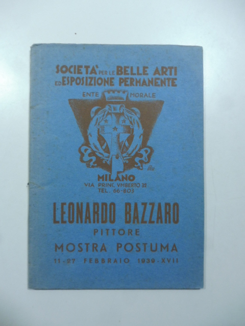 Società per le Belle Arti ed Esposizione permanente, Milano. Leonardo Bazzaro pittore. Mostra postuma 11-27 febbraio 1929